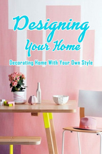 Designing Your Home