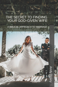 The Secret to Finding Your God-Given Wife