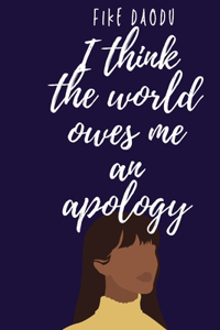 I Think The World Owes Me An Apology