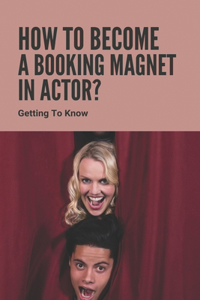 How To Become A Booking Magnet In Actor?