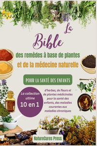 Bible des remèdes à base de plantes et de la médecine naturelle pour la santé des enfants