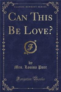 Can This Be Love? (Classic Reprint)