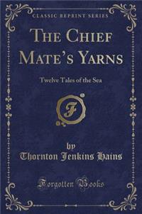 The Chief Mate's Yarns: Twelve Tales of the Sea (Classic Reprint)