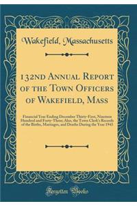 132nd Annual Report of the Town Officers of Wakefield, Mass: Financial Year Ending December Thirty-First, Nineteen Hundred and Forty-Three; Also, the Town Clerk's Records of the Births, Marriages, and Deaths During the Year 1943 (Classic Reprint)