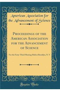 Proceedings of the American Association for the Advancement of Science: For the Forty-Third Meeting Held at Brooklyn, N. Y (Classic Reprint)