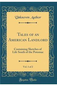 Tales of an American Landlord, Vol. 1 of 2: Containing Sketches of Life South of the Potomac (Classic Reprint)