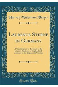 Laurence Sterne in Germany: A Contribution to the Study of the Literary Relations of England and Germany in the Eighteenth Century (Classic Reprint)