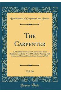 The Carpenter, Vol. 56: A Monthly Journal for Carpenters, Stair Builders, Machine Wood Workers, Planing Mill Men, and Kindred Industries; January, 1936 (Classic Reprint)