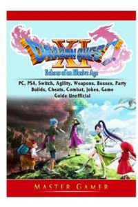 Dragon Quest XI Echoes of an Elusive Age, PC, PS4, Switch, Agility, Weapons, Bosses, Party, Builds, Cheats, Combat, Jokes, Game Guide Unofficial