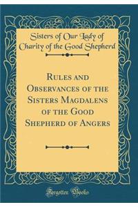Rules and Observances of the Sisters Magdalens of the Good Shepherd of Angers (Classic Reprint)