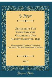 Zeitschrift Für Vaterländische Geschichte Und Alterthumskunde, 1840, Vol. 3: Herausgegeben Von Dem Verein Für Geschichte Und Alterthumskunde Westfalens (Classic Reprint)