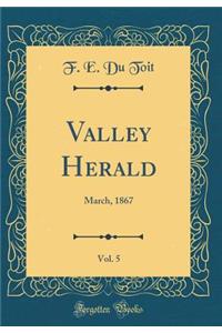 Valley Herald, Vol. 5: March, 1867 (Classic Reprint): March, 1867 (Classic Reprint)