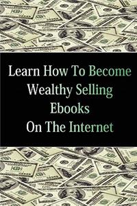 Learn How To Become Wealthy Selling Ebooks