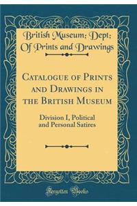 Catalogue of Prints and Drawings in the British Museum: Division I, Political and Personal Satires (Classic Reprint)