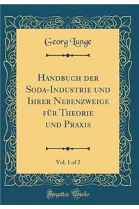 Handbuch Der Soda-Industrie Und Ihrer Nebenzweige Fï¿½r Theorie Und Praxis, Vol. 1 of 2 (Classic Reprint)