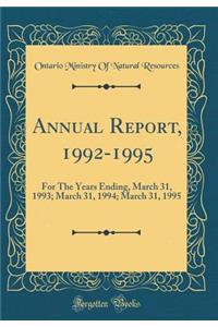 Annual Report, 1992-1995: For the Years Ending, March 31, 1993; March 31, 1994; March 31, 1995 (Classic Reprint)
