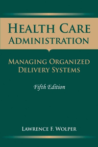 Health Care Administration: Managing Organized Delivery Systems