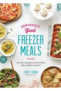 Seriously Good Freezer Meals