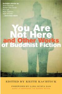 You Are Not Here and Other Works of Buddhist Fiction