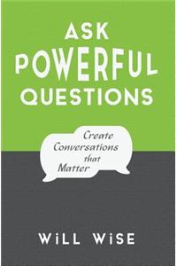 Ask Powerful Questions: Create Conversations That Matter