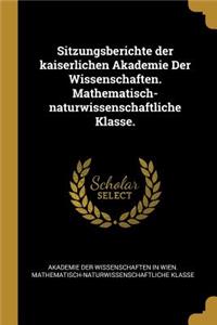 Sitzungsberichte der kaiserlichen Akademie Der Wissenschaften. Mathematisch-naturwissenschaftliche Klasse.