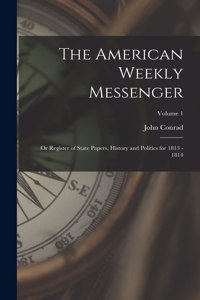 American Weekly Messenger; or Register of State Papers, History and Politics for 1813 - 1814; Volume 1