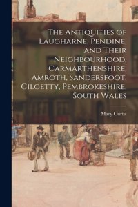 Antiquities of Laugharne, Pendine, and Their Neighbourhood, Carmarthenshire, Amroth, Sandersfoot, Cilgetty, Pembrokeshire, South Wales