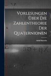 Vorlesungen über die Zahlentheorie der Quaternionen