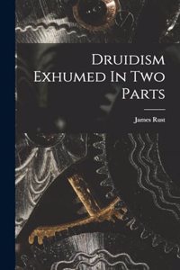 Druidism Exhumed In Two Parts