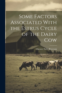 Some Factors Associated With the Estrus Cycle of the Dairy Cow