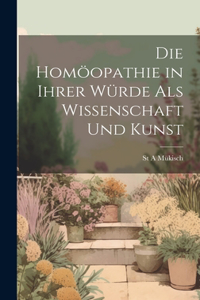 Die Homöopathie in Ihrer Würde Als Wissenschaft Und Kunst