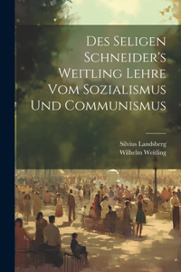 Des Seligen Schneider's Weitling Lehre Vom Sozialismus Und Communismus