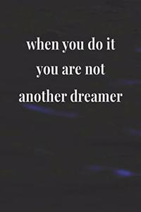 When You Do It, You Are Not Another Dreamer