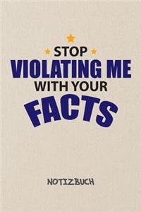 Stop Violating Me With Your Facts NOTIZBUCH