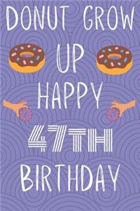 Donut Grow Up Happy 47th Birthday