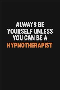 Always Be Yourself Unless You can Be A Hypnotherapist