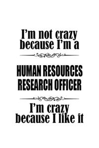 I'm Not Crazy Because I'm A Human Resources Research Officer I'm Crazy Because I like It: Unique Human Resources Research Officer Notebook, Journal Gift, Diary, Doodle Gift or Notebook - 6 x 9 Compact Size- 109 Blank Lined Pages