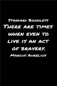 Standard Booklets There Are Times When Even to Live Is an Act Of Bravery Marcus Aurelius