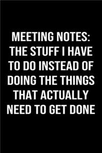Meeting Notes The Stuff I Have To Do Instead Of Doing The Things That Actually Need To Get Done