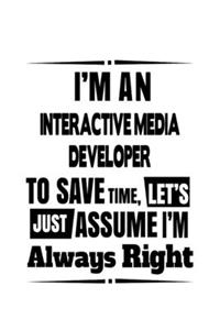 I'm An Interactive Media Developer To Save Time, Let's Assume That I'm Always Right