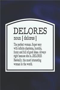 Delores Noun [ Delores ] the Perfect Woman Super Sexy with Infinite Charisma, Funny and Full of Good Ideas. Always Right Because She Is... Delores