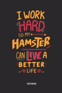 I Work Hard So My Hamster Can Live a Better Life Notebook