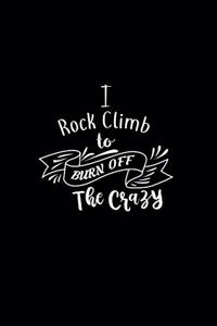 I Rock Climb To Burn Off The Crazy