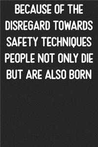 Because Of The Disregard Towards Safety Techniques People Not Only Die But Are Born