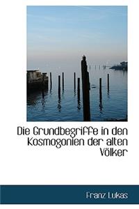 Die Grundbegriffe in Den Kosmogonien Der Alten Volker