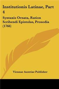 Institutionis Latinae, Part 4: Syntaxis Ornata, Ration Scribendi Epistolas, Prosodia (1766)