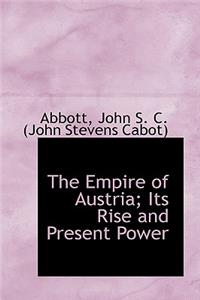 The Empire of Austria; Its Rise and Present Power