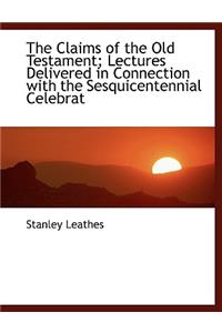 The Claims of the Old Testament; Lectures Delivered in Connection with the Sesquicentennial Celebrat