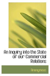 An Inquiry Into the State of Our Commercial Relations