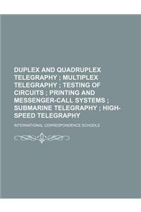 Duplex and Quadruplex Telegraphy; Multiplex Telegraphy Testing of Circuits Printing and Messenger-Call Systems Submarine Telegraphy High-Speed Telegraphy
